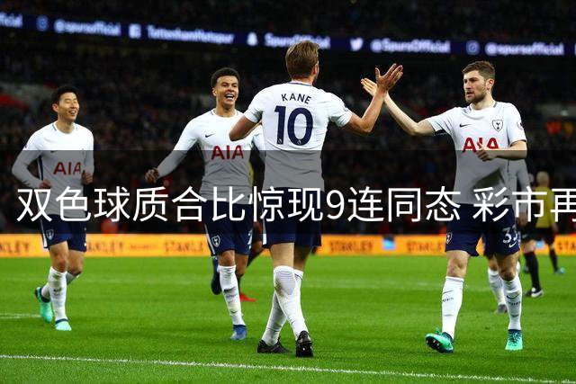双色球质合比惊现9连同态 彩市再现历史性突破